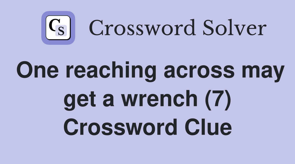 One reaching across may get a wrench (7) Crossword Clue Answers